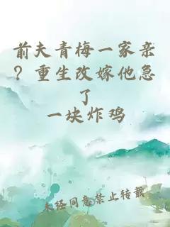 前夫青梅一家亲？重生改嫁他急了