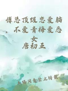 傅总顶级恋爱脑，不爱青梅爱恶女