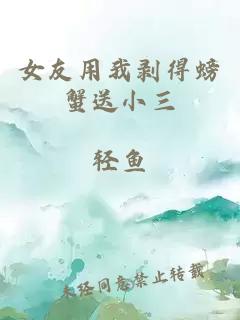 女友用我剥得螃蟹送小三