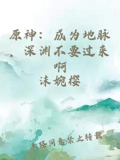 原神：成为地脉，深渊不要过来啊