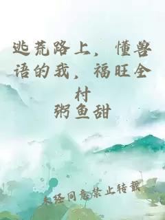 逃荒路上，懂兽语的我，福旺全村