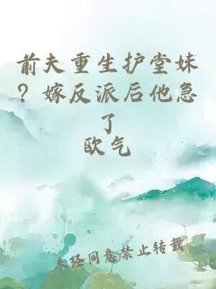 前夫重生护堂妹？嫁反派后他急了