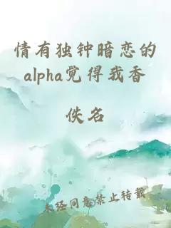 情有独钟暗恋的alpha觉得我香