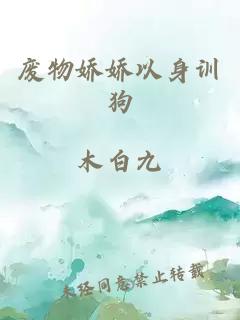 废物娇娇以身训狗