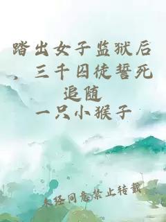 踏出女子监狱后，三千囚徒誓死追随