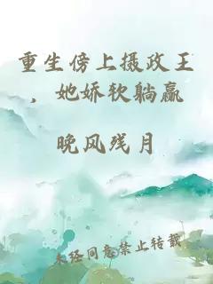 重生傍上摄政王，她娇软躺赢