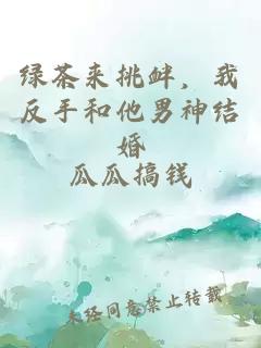 绿茶来挑衅，我反手和他男神结婚