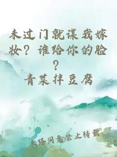 未过门就谋我嫁妆？谁给你的脸？