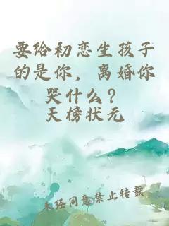 要给初恋生孩子的是你，离婚你哭什么？