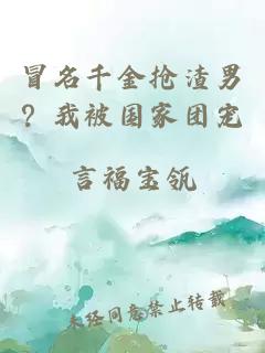 冒名千金抢渣男？我被国家团宠