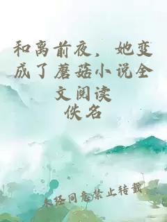 和离前夜，她变成了蘑菇小说全文阅读