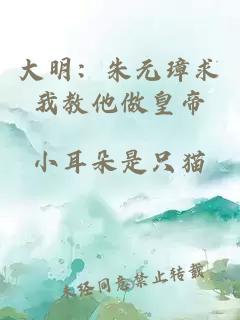 大明：朱元璋求我教他做皇帝