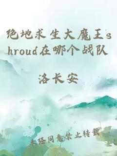 绝地求生大魔王shroud在哪个战队