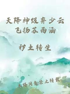 天降神级弃少云飞扬苏雨涵