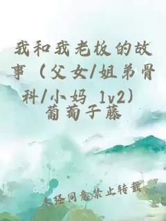 我和我老板的故事（父女/姐弟骨科/小妈 1v2）