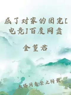 成了对家的团宠[电竞]百度网盘