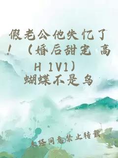 假老公他失忆了！（婚后甜宠 高H 1V1）