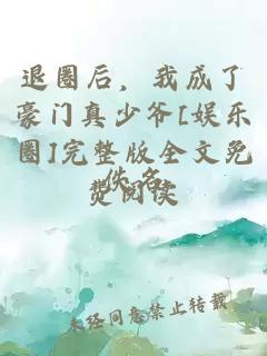退圈后，我成了豪门真少爷[娱乐圈]完整版全文免费阅读