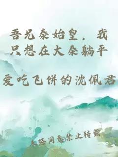 吾兄秦始皇，我只想在大秦躺平