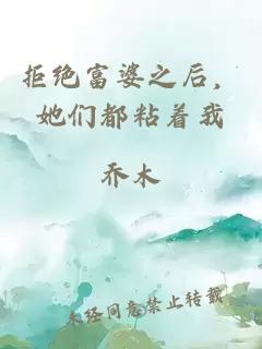 拒绝富婆之后，她们都粘着我