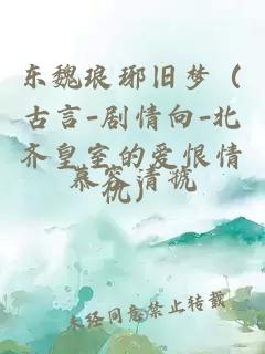 东魏琅琊旧梦（古言-剧情向-北齐皇室的爱恨情仇）