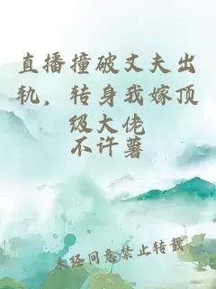 直播撞破丈夫出轨，转身我嫁顶级大佬