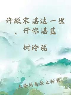 许璇宋湛这一世，许你湛蓝
