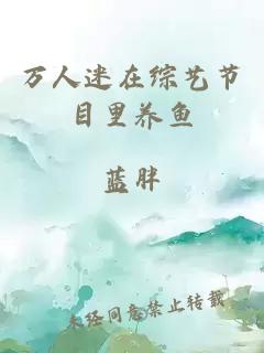 万人迷在综艺节目里养鱼