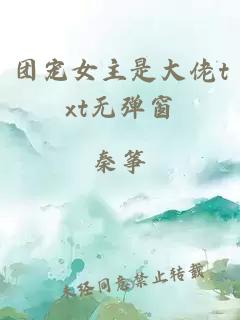 团宠女主是大佬txt无弹窗