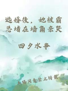 逃婚後，她被霸总堵在墙角亲哭