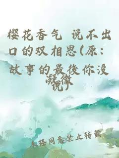 樱花香气 说不出口的双相思(原：故事的最後你没说)