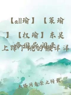 【all瑜】【策瑜】【权瑜】东吴帝国异闻录