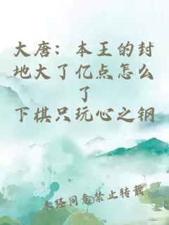 大唐:本王的封地大了亿点怎么了