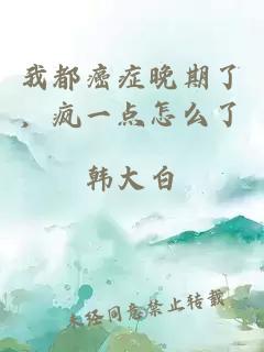 我都癌症晚期了,疯一点怎么了