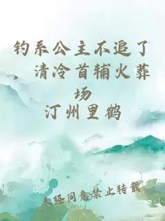 钓系公主不追了，清冷首辅火葬场