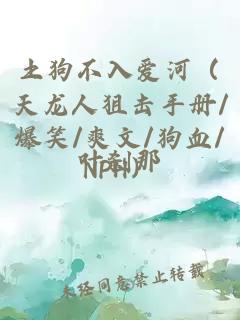 土狗不入爱河（天龙人狙击手册/爆笑/爽文/狗血/NPH）