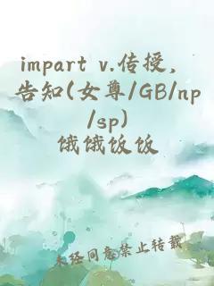 impart v.传授,告知(女尊/GB/np/sp)