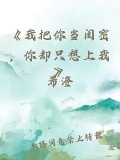 《我把你当闺密,你却只想上我》