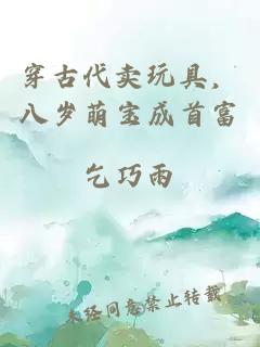 穿古代卖玩具，八岁萌宝成首富