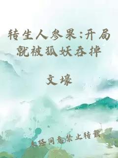 转生人参果:开局就被狐妖吞掉