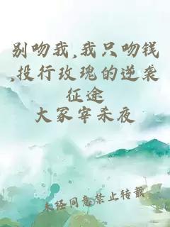 别吻我,我只吻钱,投行玫瑰的逆袭征途