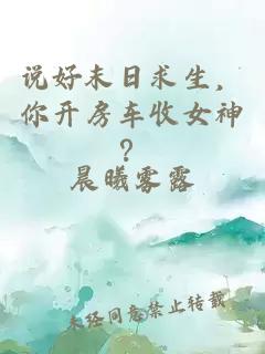 说好末日求生，你开房车收女神？