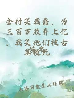 全村笑我蠢，为三百万放弃上亿，我笑他们被古墓锁死