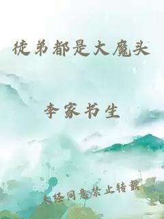 徒弟都是大魔头