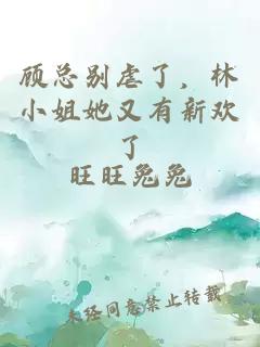 顾总别虐了，林小姐她又有新欢了