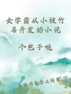 女学霸从小被竹马开发的小说