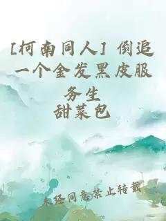 [柯南同人] 倒追一个金发黑皮服务生