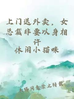 上门送外卖，女总裁非要以身相许