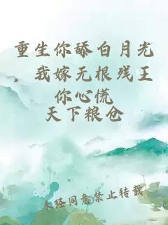 重生你舔白月光，我嫁无根残王你心慌