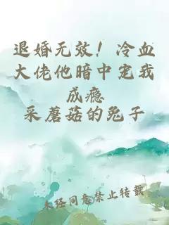 退婚无效！冷血大佬他暗中宠我成瘾